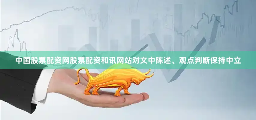 中国股票配资网股票配资和讯网站对文中陈述、观点判断保持中立