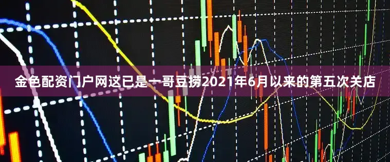 金色配资门户网这已是一哥豆捞2021年6月以来的第五次关店