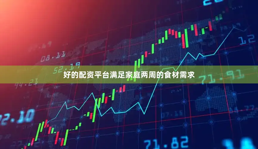 好的配资平台满足家庭两周的食材需求