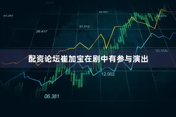配资论坛崔加宝在剧中有参与演出